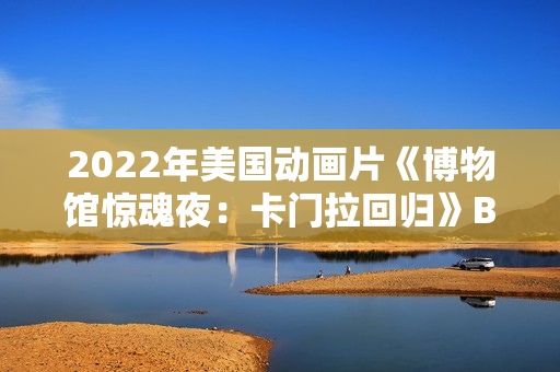 2022年美国动画片《博物馆惊魂夜：卡门拉回归》BD中英双字