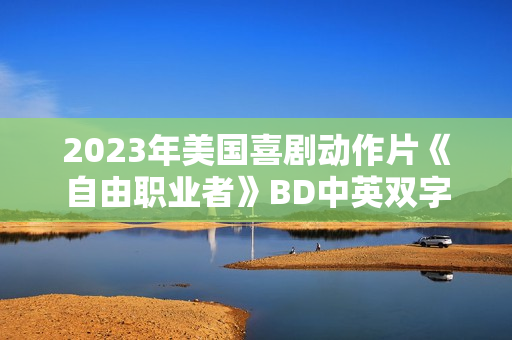 2023年美国喜剧动作片《自由职业者》BD中英双字