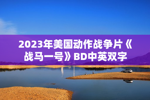 2023年美国动作战争片《战马一号》BD中英双字