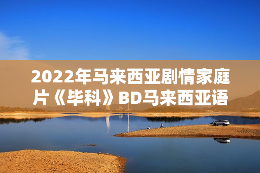 2022年马来西亚剧情家庭片《毕科》BD马来西亚语中字