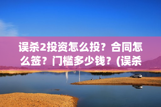 误杀2投资怎么投？合同怎么签？门槛多少钱？(误杀2剧情)