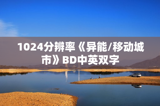 1024分辨率《异能/移动城市》BD中英双字 1024分辨率《异能/移动城市》BD中英双字