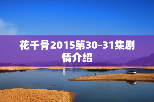 花千骨2015第30-31集剧情介绍