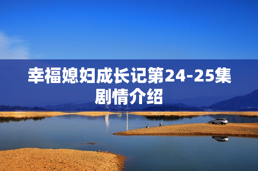 幸福媳妇成长记第24-25集剧情介绍
