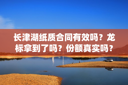 长津湖纸质合同有效吗？龙标拿到了吗？份额真实吗？(长津湖合作方)
