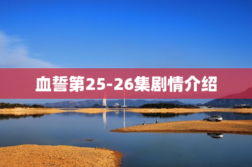 血誓第25-26集剧情介绍