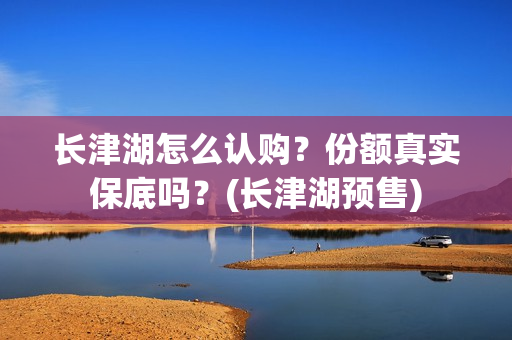 长津湖怎么认购？份额真实保底吗？(长津湖预售)