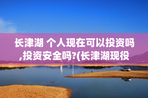 长津湖 个人现在可以投资吗,投资安全吗?(长津湖现役)