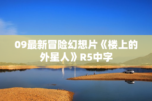 09最新冒险幻想片《楼上的外星人》R5中字