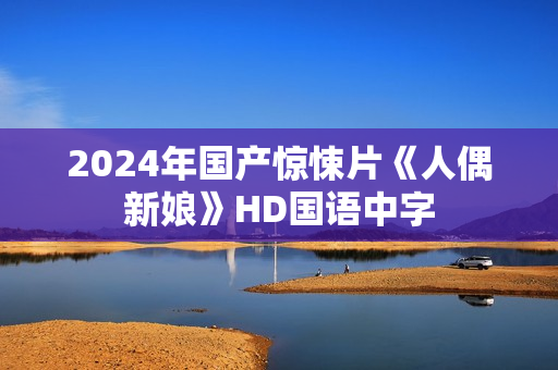 2024年国产惊悚片《人偶新娘》HD国语中字