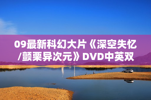 09最新科幻大片《深空失忆/颤栗异次元》DVD中英双字