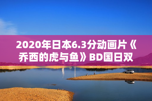 2020年日本6.3分动画片《乔西的虎与鱼》BD国日双语中字