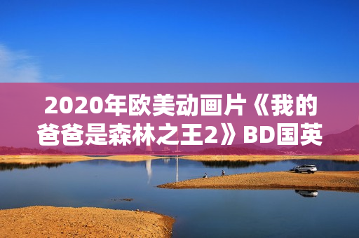 2020年欧美动画片《我的爸爸是森林之王2》BD国英双语中字