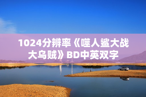 1024分辨率《噬人鲨大战大乌贼》BD中英双字 1024分辨率《噬人鲨大战大乌贼》BD中英双字