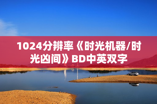 1024分辨率《时光机器/时光凶间》BD中英双字 1024分辨率《时光机器/时光凶间》BD中英双字