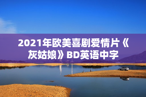 2021年欧美喜剧爱情片《灰姑娘》BD英语中字
