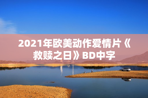 2021年欧美动作爱情片《救赎之日》BD中字 2021年欧美动作爱情片《救赎之日》BD中字