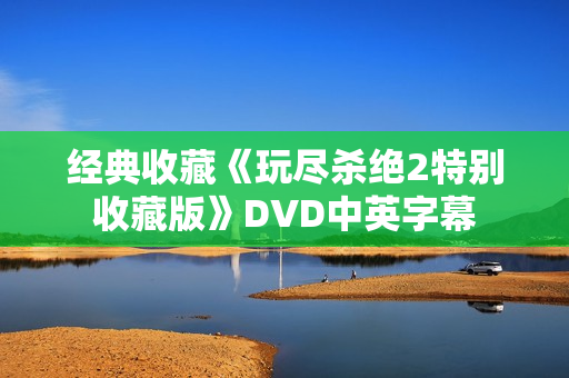 经典收藏《玩尽杀绝2特别收藏版》DVD中英字幕
