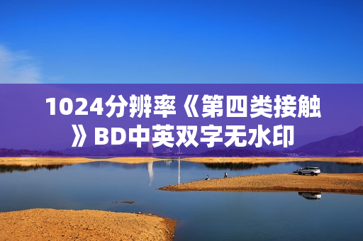 1024分辨率《第四类接触》BD中英双字无水印