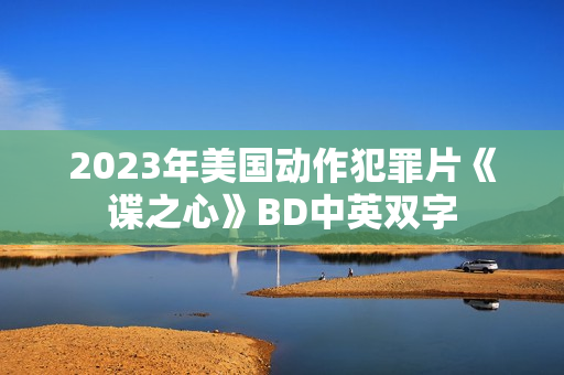 2023年美国动作犯罪片《谍之心》BD中英双字