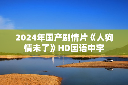 2024年国产剧情片《人狗情未了》HD国语中字