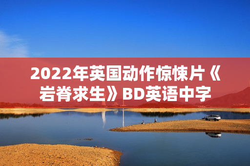 2022年英国动作惊悚片《岩脊求生》BD英语中字