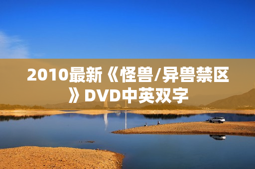 2010最新《怪兽/异兽禁区》DVD中英双字