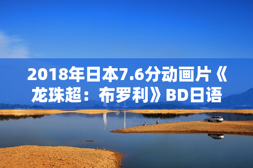 2018年日本7.6分动画片《龙珠超：布罗利》BD日语中字