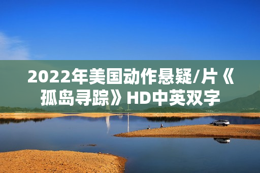 2022年美国动作悬疑/片《孤岛寻踪》HD中英双字