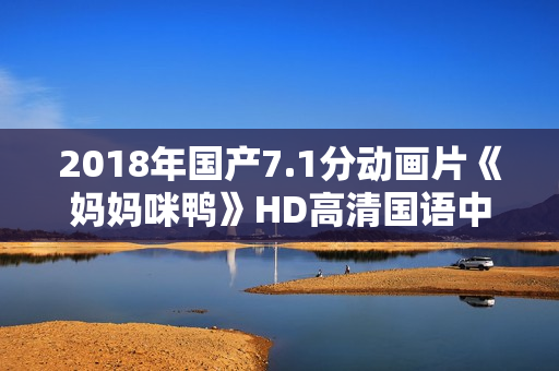 2018年国产7.1分动画片《妈妈咪鸭》HD高清国语中字