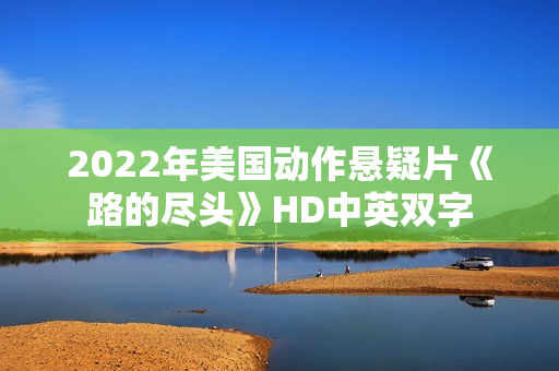 2022年美国动作悬疑片《路的尽头》HD中英双字