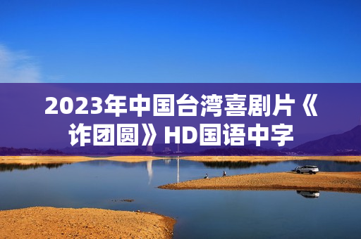 2023年中国台湾喜剧片《诈团圆》HD国语中字