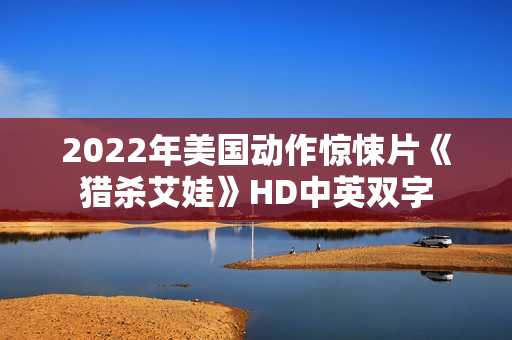 2022年美国动作惊悚片《猎杀艾娃》HD中英双字