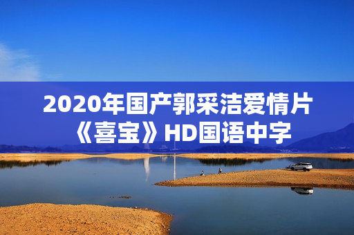 2020年国产郭采洁爱情片《喜宝》HD国语中字