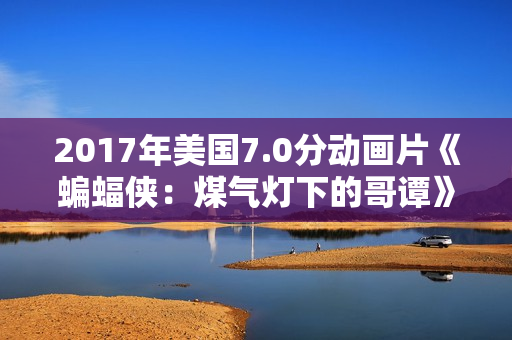 2017年美国7.0分动画片《蝙蝠侠：煤气灯下的哥谭》BD中英双字