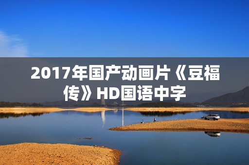 2017年国产动画片《豆福传》HD国语中字