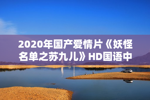 2020年国产爱情片《妖怪名单之苏九儿》HD国语中字
