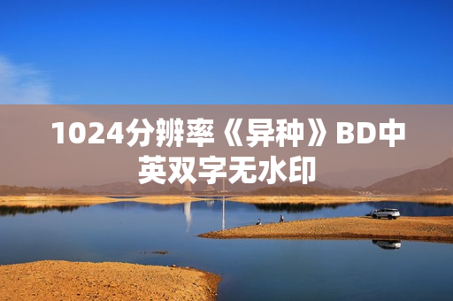 1024分辨率《异种》BD中英双字无水印