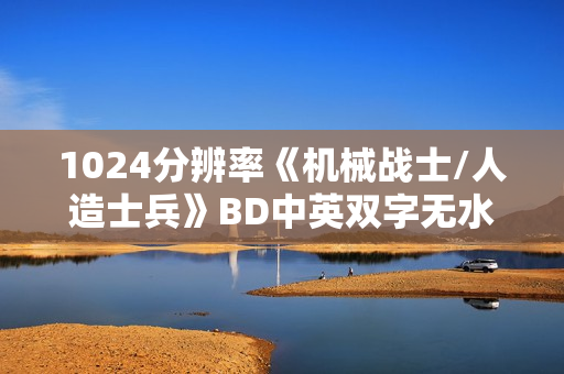 1024分辨率《机械战士/人造士兵》BD中英双字无水印