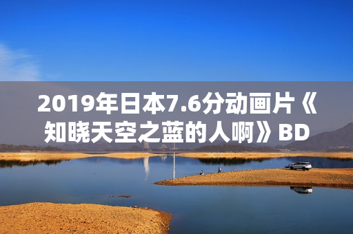 2019年日本7.6分动画片《知晓天空之蓝的人啊》BD日语中字