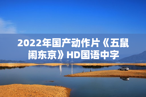 2022年国产动作片《五鼠闹东京》HD国语中字