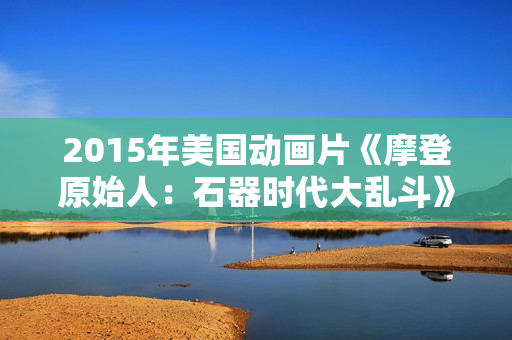 2015年美国动画片《摩登原始人：石器时代大乱斗》BD中英双字