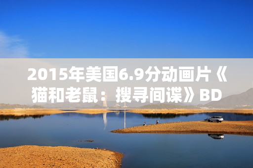 2015年美国6.9分动画片《猫和老鼠：搜寻间谍》BD中英双字