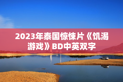 2023年泰国惊悚片《饥渴游戏》BD中英双字