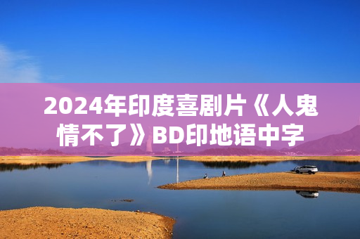 2024年印度喜剧片《人鬼情不了》BD印地语中字