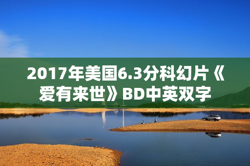2017年美国6.3分科幻片《爱有来世》BD中英双字
