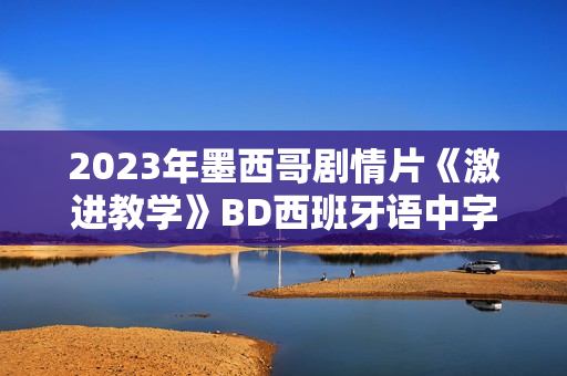 2023年墨西哥剧情片《激进教学》BD西班牙语中字