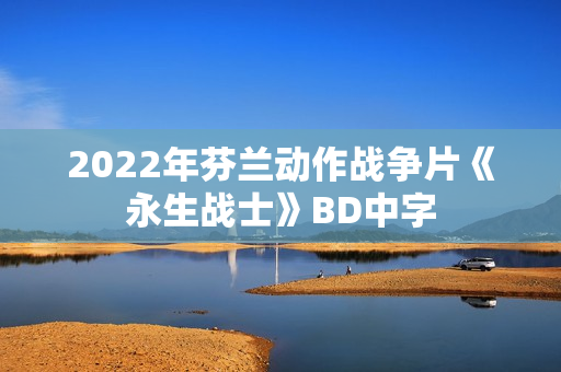 2022年芬兰动作战争片《永生战士》BD中字 2022年芬兰动作战争片《永生战士》BD中字