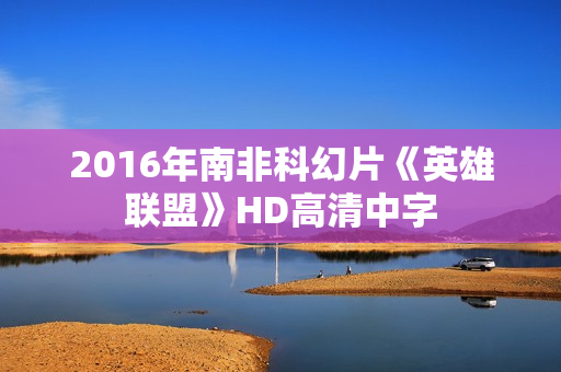 2016年南非科幻片《英雄联盟》HD高清中字