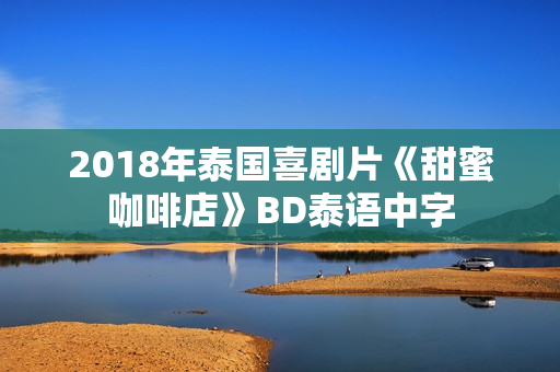 2018年泰国喜剧片《甜蜜咖啡店》BD泰语中字